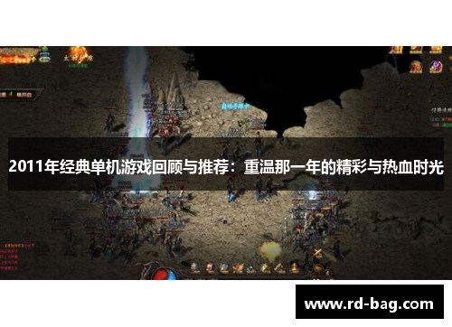 2011年经典单机游戏回顾与推荐：重温那一年的精彩与热血时光