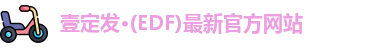 壹定发·(EDF)最新官方网站